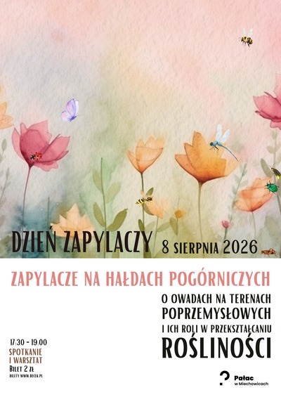 Plakat wydarzenia:  DZIEŃ ZAPYLACZY: Zapylacze na hałdach pogórniczych – warsztat z Aleksandrem Borysem w Pałacu w Miechowicach 